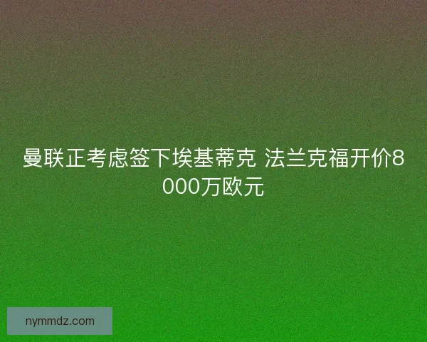 曼联正考虑签下埃基蒂克 法兰克福开价8000万欧元